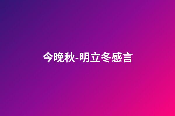 今晚秋-明立冬感言