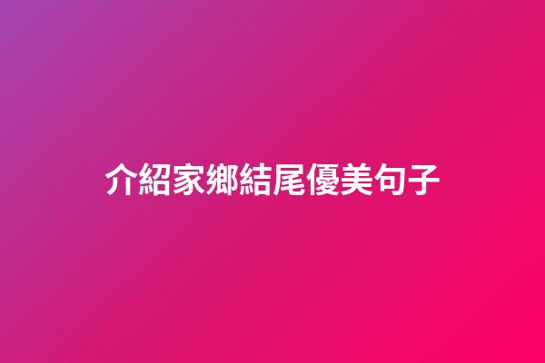 介紹家鄉結尾優美句子