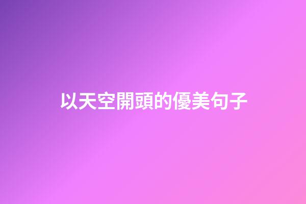 以天空開頭的優美句子