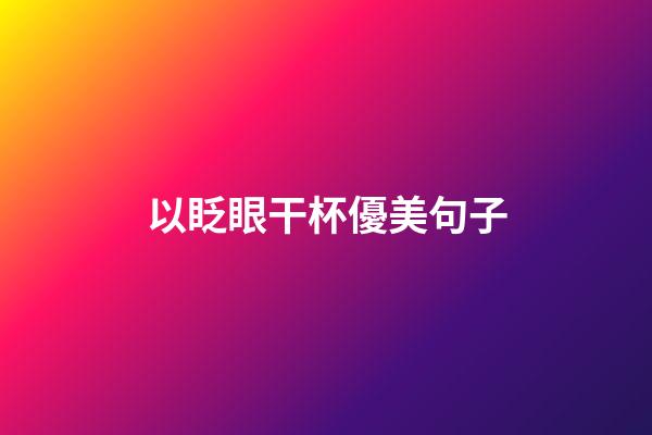 以眨眼干杯優美句子