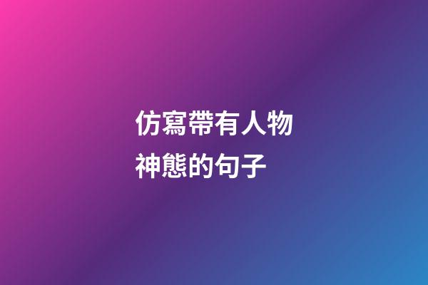 仿寫帶有人物神態的句子