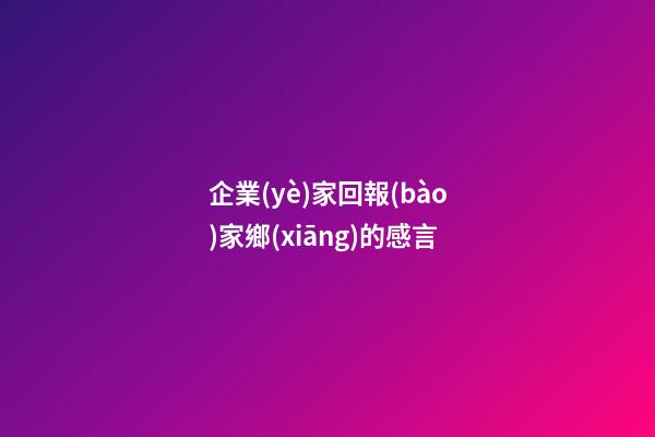 企業(yè)家回報(bào)家鄉(xiāng)的感言