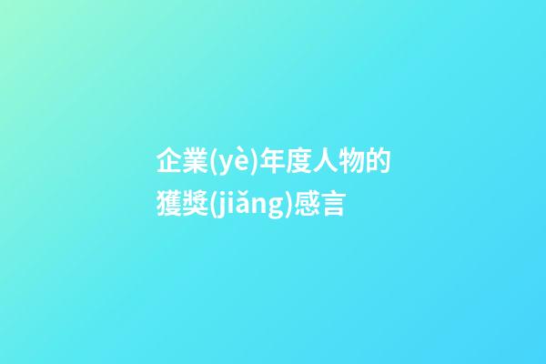 企業(yè)年度人物的獲獎(jiǎng)感言