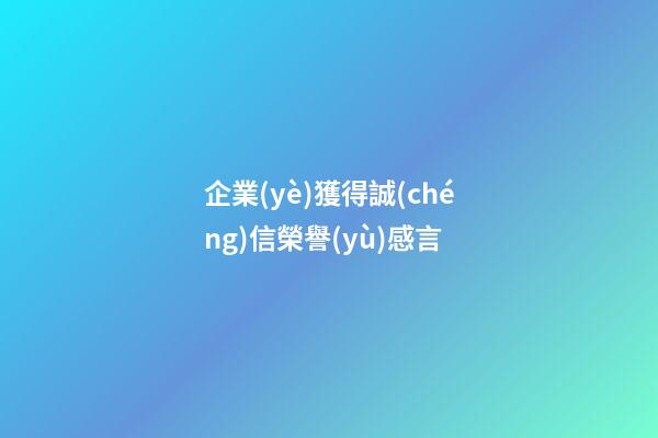 企業(yè)獲得誠(chéng)信榮譽(yù)感言