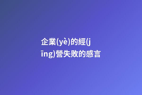 企業(yè)的經(jīng)營失敗的感言