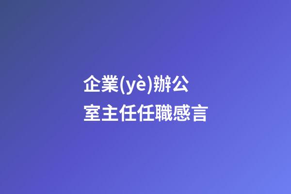 企業(yè)辦公室主任任職感言