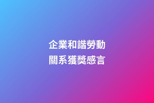 企業和諧勞動關系獲獎感言