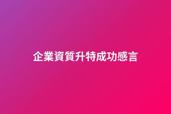 企業資質升特成功感言