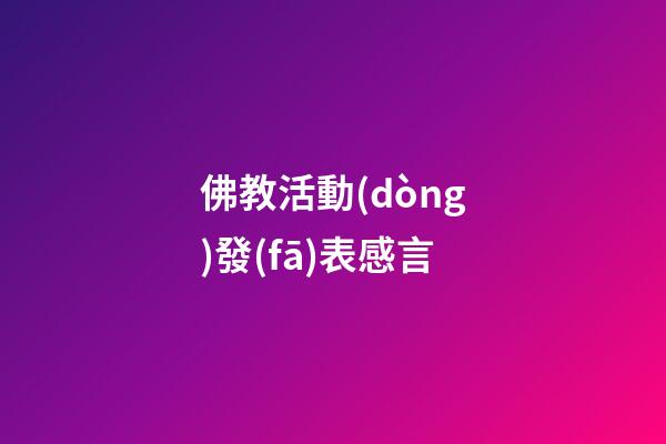 佛教活動(dòng)發(fā)表感言