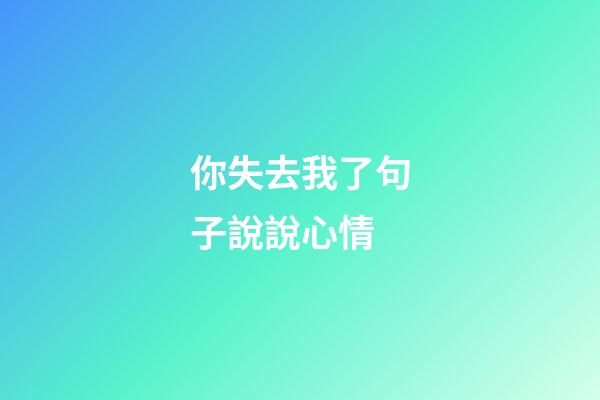 你失去我了句子說說心情
