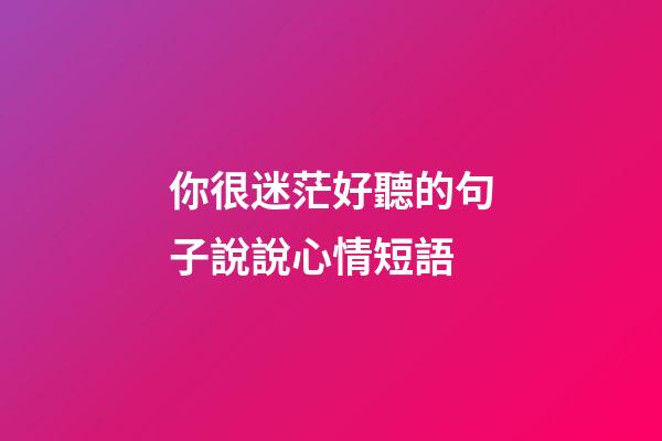 你很迷茫好聽的句子說說心情短語