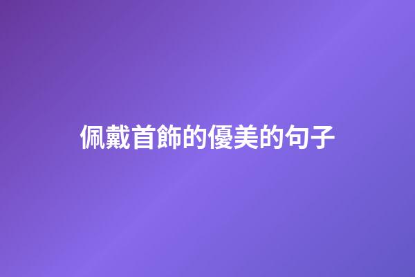 佩戴首飾的優美的句子