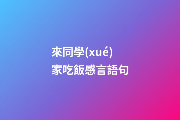 來同學(xué)家吃飯感言語句