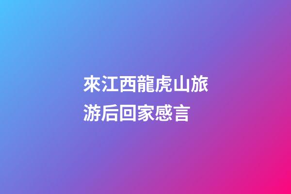 來江西龍虎山旅游后回家感言