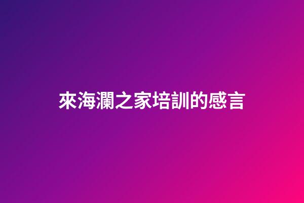 來海瀾之家培訓的感言