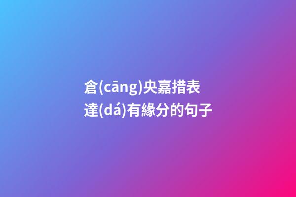 倉(cāng)央嘉措表達(dá)有緣分的句子