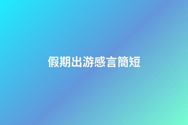 假期出游感言簡短