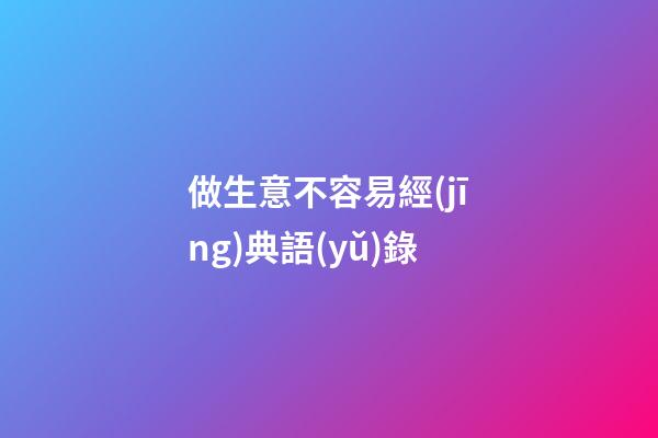 做生意不容易經(jīng)典語(yǔ)錄