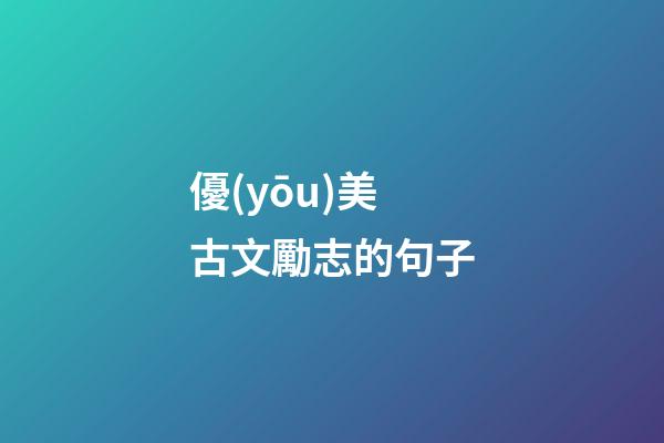 優(yōu)美古文勵志的句子