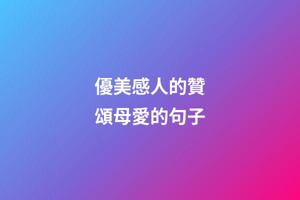 優美感人的贊頌母愛的句子