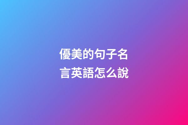 優美的句子名言英語怎么說