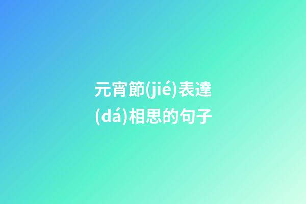 元宵節(jié)表達(dá)相思的句子