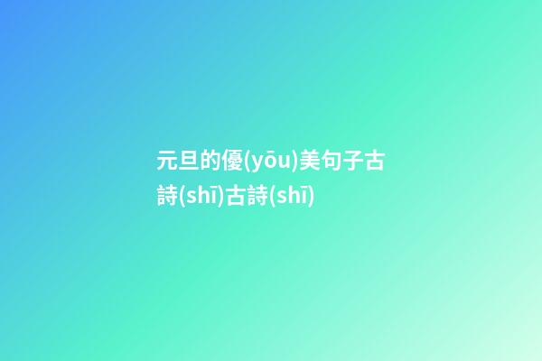元旦的優(yōu)美句子古詩(shī)古詩(shī)