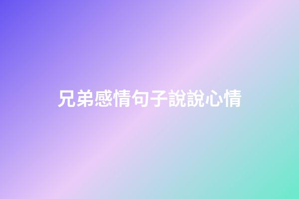 兄弟感情句子說說心情