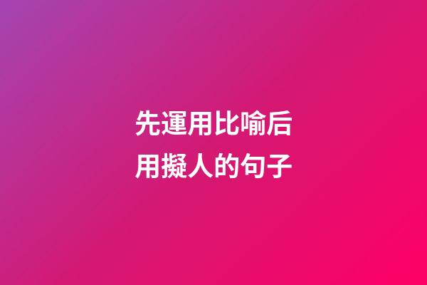 先運用比喻后用擬人的句子