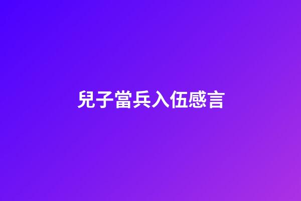 兒子當兵入伍感言