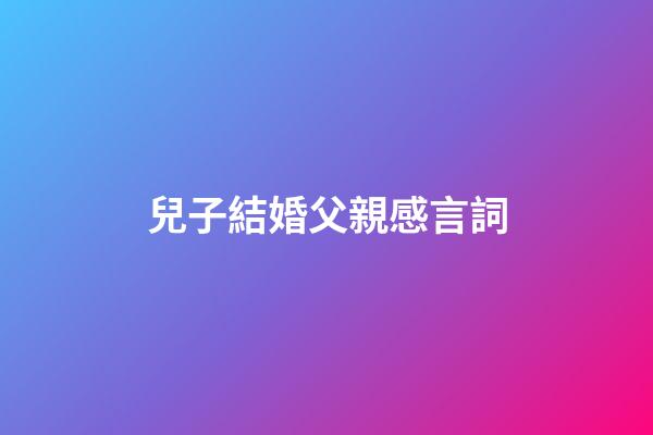 兒子結婚父親感言詞