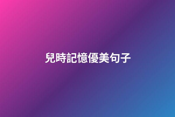 兒時記憶優美句子