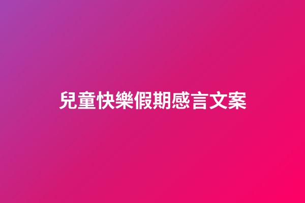 兒童快樂假期感言文案