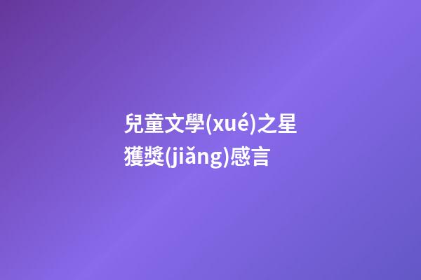 兒童文學(xué)之星獲獎(jiǎng)感言