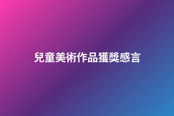 兒童美術作品獲獎感言