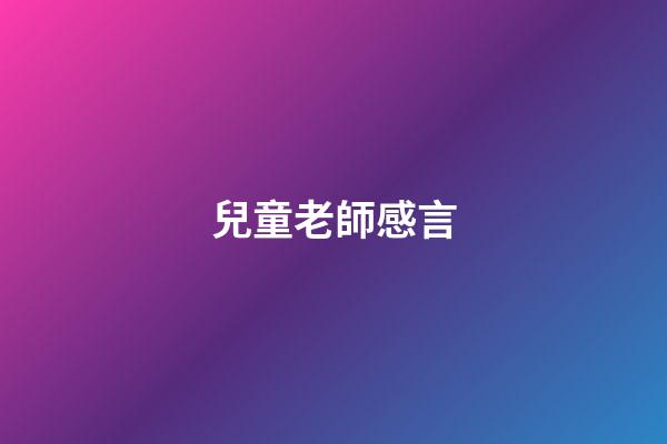 兒童老師感言