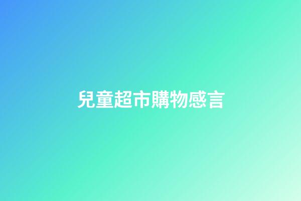 兒童超市購物感言