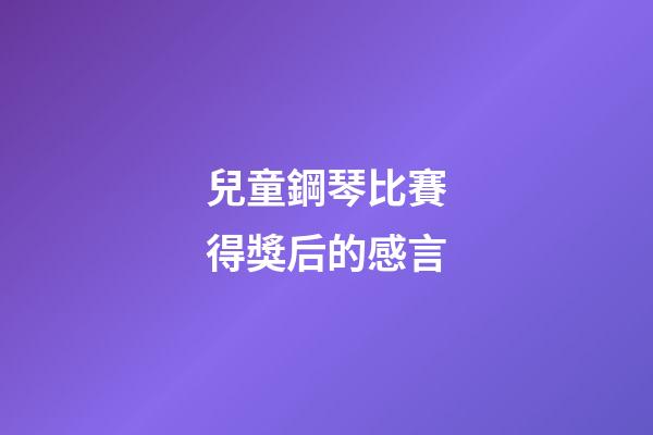 兒童鋼琴比賽得獎后的感言