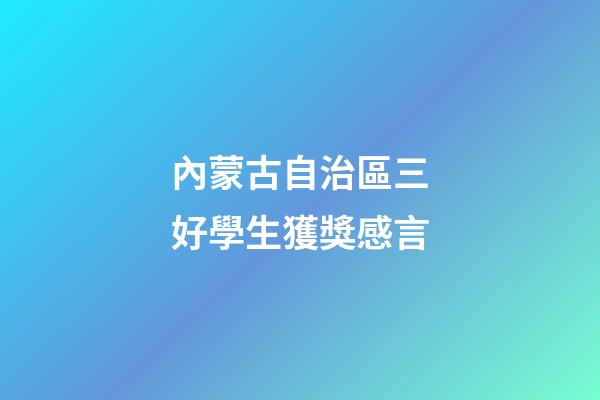 內蒙古自治區三好學生獲獎感言