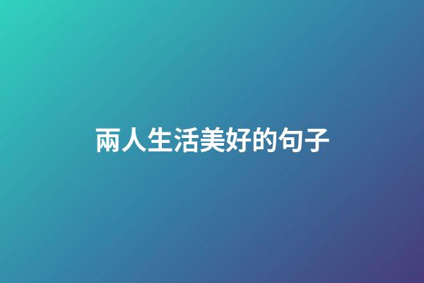 兩人生活美好的句子