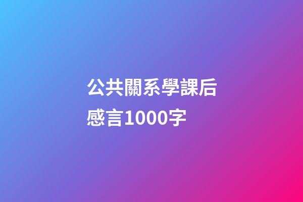 公共關系學課后感言1000字
