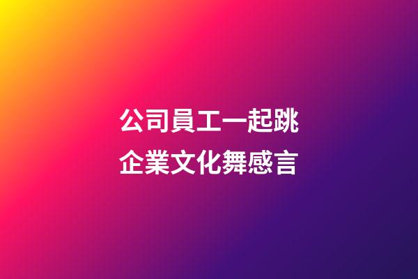 公司員工一起跳企業文化舞感言