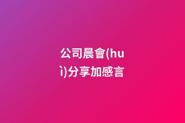 公司晨會(huì)分享加感言
