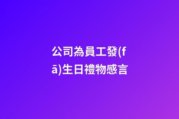 公司為員工發(fā)生日禮物感言