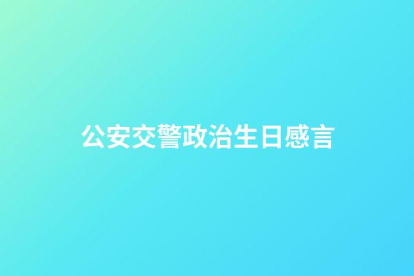 公安交警政治生日感言