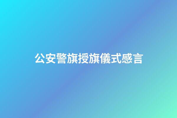 公安警旗授旗儀式感言