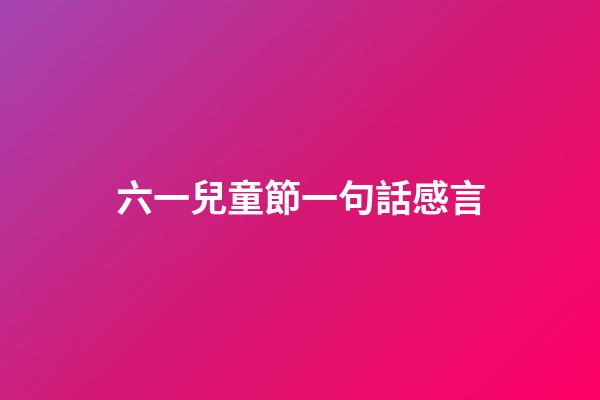 六一兒童節一句話感言