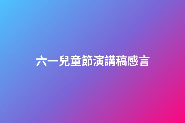 六一兒童節演講稿感言