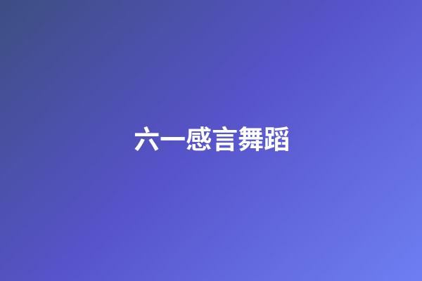 六一感言舞蹈