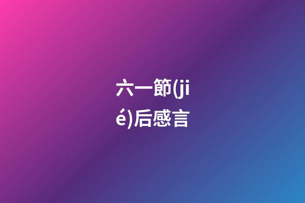 六一節(jié)后感言